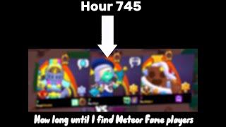 How long until I find Meteor Fame players (hardcore!)