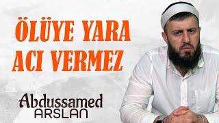 ÖLÜYE YARA ACI VERMEZ - ABDUSSAMED ARSLAN