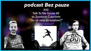 Podcast Bez pauze #50 -  Talk To Me Goose #5 sa Zvonkom Čubrićem
