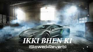 IKKI BHEN KI [ SLOWED + REVERB ]