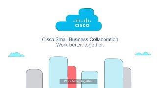 Cisco Small Business Collaboration: Work Better, Together