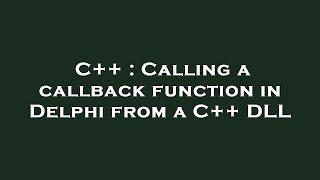 C++ : Calling a callback function in Delphi from a C++ DLL