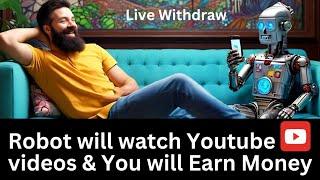 Robot will watch Youtube videos & You will Earn Money | Live Withdraw