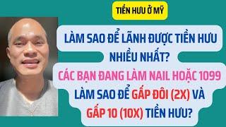 Làm sao để lãnh được tiền hưu nhiều nhất? Đang làm nail, how to 2X & 10X tiền hưu ở Mỹ?