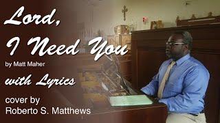 Lord, I Need You - Cover by Roberto S. Matthews - with Lyrics