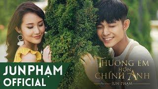 THƯƠNG EM HƠN CHÍNH ANH [OFFICIAL MV FULL] | JUN PHẠM