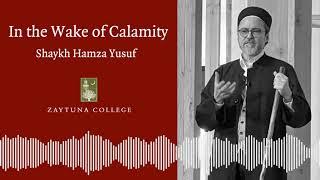 In the Wake of Calamity by Shaykh Hamza Yusuf