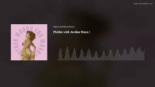 Pickles with Jordan Maxx 