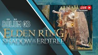 ELDEN RING: SHADOW OF THE ERDTREE BÖLÜM 03