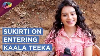 Sukirti Kandpal on her entry in Kaala Teeka