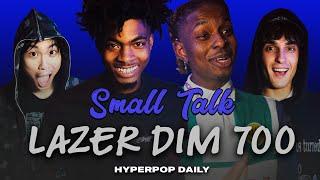 Lazer Dim 700: Dating Apps, Listening to 2Slimey, Nettspend or Osamason, & More | Small Talk (Uncut)