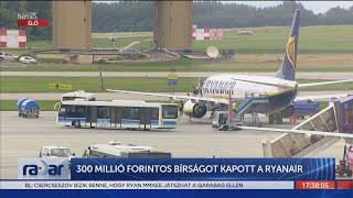 Radar - 300 millió forintos bírságot kapott a Ryanair (2022-08-08) - HÍR TV