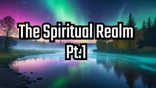 Exploring & Understanding the Spiritual World Pt.1