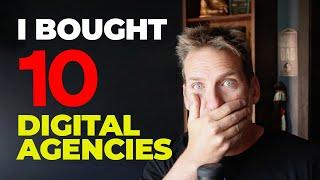 I BOUGHT 10 DIGITAL AGENCIES: Here's What I Learned...