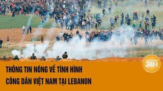 Thông tin nóng về tình hình công dân Việt Nam tại Lebanon