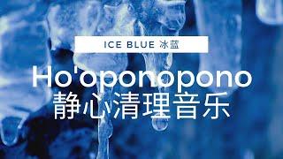 528Hz Ho'oponopono Healing Music 内在小孩疗愈音乐【冰蓝深层清理音乐 Ice Blue】零极限四句真言 | 纯音乐 | 音乐 陪伴 | 音乐 心灵 | 疗愈