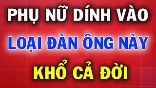 Phụ Nữ Khổ Cả Đời Nếu Dính Vào 9 Kiểu Đàn Ông Vô Dụng Này