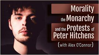 Morality, the Monarchy, and the Protests of Peter Hitchens (with Alex O'Connor)