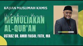 UNTUKMU YANG MEMULYAKAN AL - QUR'AN  | USTADZ DR. AMIR FAISOL FATH, MA