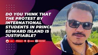 Do you think that the protest by international students in Prince Edward Island is justifiable?