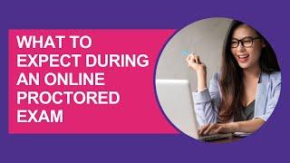 Understanding what to expect during an Online Proctored Exam