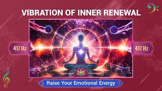 417 Hz Vibration Of Inner Renewal - Raise Your Emotional Energy - Let Go, Heal Within Deeply