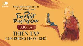 Thầy Minh Niệm | Buổi 02: Thiền tập - Con đường thoát khổ | Chuỗi TPTTC | 13.10.2024