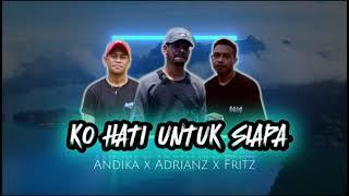 Adrianz _-_ KO HATI UNTUK SIAPA _-_ Andika ft Fritz - new love song 2024