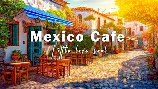 Relaxing Bossa Nova Jazz with Mexico Morning Coffee Shop | Mexico Music for Relax, Chill, and Calm
