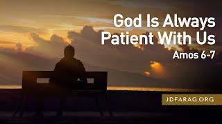 God Is Always Patient With Us - Amos 6-7 – November 21st, 2024