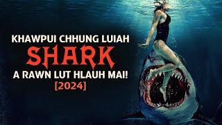 KHAWPUI CHHUNG LUI LIANAH SHARK A RAWN LUT HLAUH MAI! ENG THIL NGE THLENG? [MOVIE RECAP MIZO]