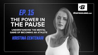 The Bodybuilding.com Podcast | Ep. 15 | Kristina Centenari | The Power in The Pause