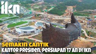SEMAKIN CANTIK ‼️ KAntor Presiden, Persiapan 17 Agustus di Ibu Kota Nusantara