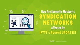 How Are Semantic Mastery's Syndication Networks Affected By IFTTT's Recent Updates?