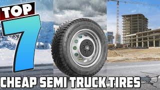 7 Best Affordable Semi Truck Tires for Every Trucker's Needs