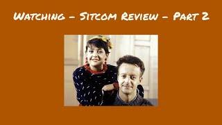 Watching - Sitcom Review - Part 2