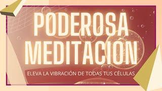  PODEROSA MEDITACIÓN GUIADA para  ELEVAR LA VIBRACIÓN de tus células 