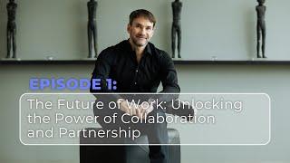 Episode 1 - The Future of Work: Unlocking the Power of Collaboration and Partnership