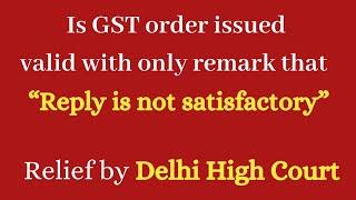 Is GST order issued valid with only remark that "Reply is not satisfactory" ? Relief by Delhi HC