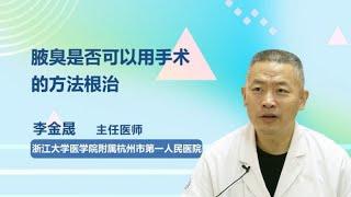 腋臭是否可以用手术的方法根治 李金晟 浙江大学医学院附属杭州市第一人民医院