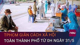 Dịch Covid-19: TPHCM giãn cách xã hội toàn thành phố 15 ngày từ 0h ngày 31/5 | VTC Now