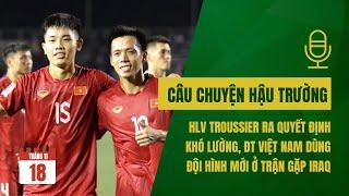 Câu chuyện hậu trường: HLV Troussier ra quyết định khó lường, ĐTVN dùng đội hình mới ở trận gặp Iraq