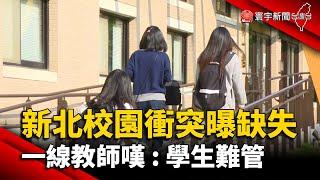 新北校園衝突曝缺失 一線教師嘆 : 學生難管｜#寰宇新聞 @globalnewstw