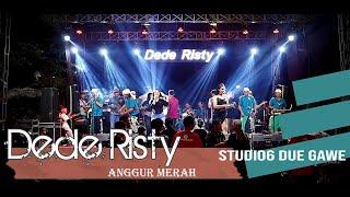 DEDE RISTY II ANGGUR MERAH II LIVE GANJENE PANTURA DEDE RISTY II STUDIO6 DUE GAWE