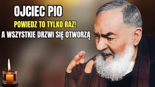 OJCIEC PIO: POWTÓRZ TĘ MODLITWĘ TYLKO RAZ, A ZOBACZYSZ, ŻE WSZYSTKIE DRZWI SIĘ OTWORZĄ!