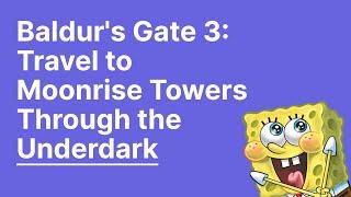 Baldur's Gate 3 – Travel to Moonrise Towers Through the Underdark