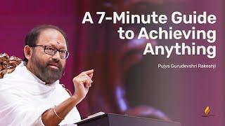 A 7-Minute Guide to Achieving Anything | Pujya Gurudevshri Rakeshji