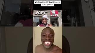 Walking into KFC until I see a black person