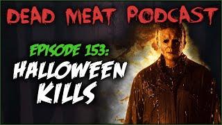 Halloween Kills (Dead Meat Podcast Ep. 153)