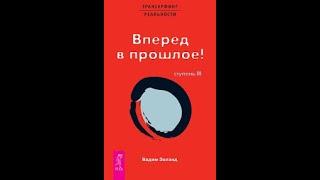 ТРАНСЕРФИНГ РЕАЛЬНОСТИ | ВПЕРЕД В ПРОШЛОЕ  | Ступень III  Часть 2   Вадим Зеланд